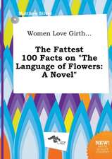 Women Love Girth... the Fattest 100 Facts on the Language of Flowers