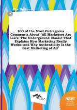 100 of the Most Outrageous Comments about All Marketers Are Liars: The Underground Classic That Explains How Marketing Really Works--And Why Authenti