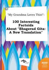 My Grandma Loves This!: 100 Interesting Factoids about Bhagavad Gita: A New Translation