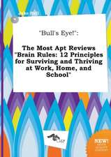 Bull's Eye!: The Most Apt Reviews Brain Rules: 12 Principles for Surviving and Thriving at Work, Home, and School