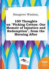 Hangover Wisdom, 100 Thoughts on Picking Cotton: Our Memoir of Injustice and Redemption, from the Morning After