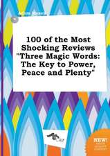 100 of the Most Shocking Reviews Three Magic Words: The Key to Power, Peace and Plenty