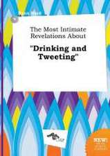 The Most Intimate Revelations about Drinking and Tweeting