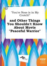 You're Nose Is in My Crotch! and Other Things You Shouldn't Know about Movie Peaceful Warrior