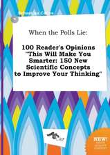 When the Polls Lie: 100 Reader's Opinions This Will Make You Smarter: 150 New Scientific Concepts to Improve Your Thinking