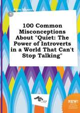 100 Common Misconceptions about Quiet: The Power of Introverts in a World That Can't Stop Talking