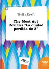 Bull's Eye!: The Most Apt Reviews La Ciudad Perdida de Z