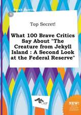 Top Secret! What 100 Brave Critics Say about the Creature from Jekyll Island: A Second Look at the Federal Reserve