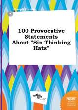 100 Provocative Statements about Six Thinking Hats