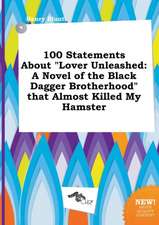 100 Statements about Lover Unleashed: A Novel of the Black Dagger Brotherhood That Almost Killed My Hamster