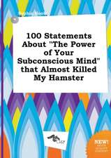 100 Statements about the Power of Your Subconscious Mind That Almost Killed My Hamster