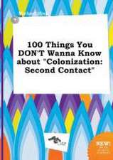 100 Things You Don't Wanna Know about Colonization: Second Contact