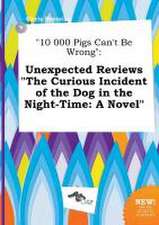 10 000 Pigs Can't Be Wrong: Unexpected Reviews the Curious Incident of the Dog in the Night-Time: A Novel