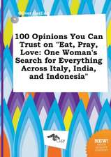 100 Opinions You Can Trust on Eat, Pray, Love: One Woman's Search for Everything Across Italy, India, and Indonesia