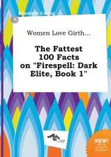 Women Love Girth... the Fattest 100 Facts on Firespell: Dark Elite, Book 1