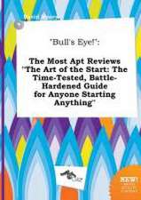 Bull's Eye!: The Most Apt Reviews the Art of the Start: The Time-Tested, Battle-Hardened Guide for Anyone Starting Anything