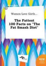 Women Love Girth... the Fattest 100 Facts on the Fat Smash Diet