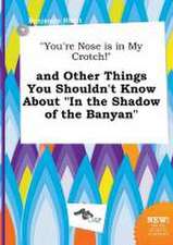 You're Nose Is in My Crotch! and Other Things You Shouldn't Know about in the Shadow of the Banyan