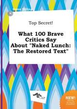 Top Secret! What 100 Brave Critics Say about Naked Lunch: The Restored Text