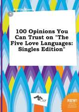 100 Opinions You Can Trust on the Five Love Languages: Singles Edition