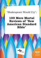 Shakespeare Would Cry: 100 Mere Mortal Reviews of New American Standard Bible