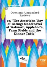 Open and Unabashed Reviews on the American Way of Eating: Undercover at Walmart, Applebee's, Farm Fields and the Dinner Table