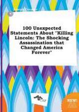 100 Unexpected Statements about Killing Lincoln: The Shocking Assassination That Changed America Forever