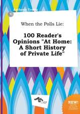 When the Polls Lie: 100 Reader's Opinions at Home: A Short History of Private Life