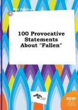 100 Provocative Statements about Fallen