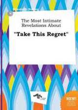 The Most Intimate Revelations about Take This Regret