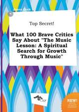 Top Secret! What 100 Brave Critics Say about the Music Lesson: A Spiritual Search for Growth Through Music