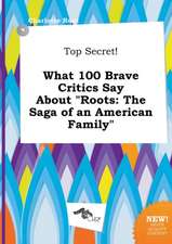 Top Secret! What 100 Brave Critics Say about Roots: The Saga of an American Family