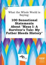 What the Whole World Is Saying: 100 Sensational Statements about Maus I: A Survivor's Tale: My Father Bleeds History