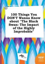 100 Things You Don't Wanna Know about the Black Swan: The Impact of the Highly Improbable