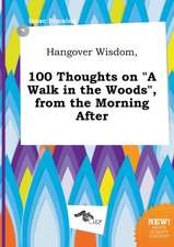 Hangover Wisdom, 100 Thoughts on a Walk in the Woods, from the Morning After