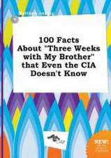 100 Facts about Three Weeks with My Brother That Even the CIA Doesn't Know