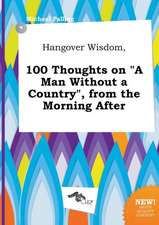 Hangover Wisdom, 100 Thoughts on a Man Without a Country, from the Morning After