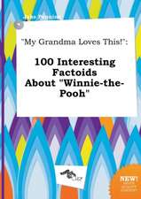 My Grandma Loves This!: 100 Interesting Factoids about Winnie-The-Pooh