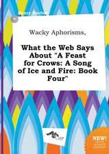 Wacky Aphorisms, What the Web Says about a Feast for Crows: A Song of Ice and Fire: Book Four