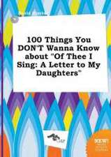 100 Things You Don't Wanna Know about of Thee I Sing: A Letter to My Daughters