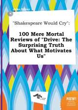 Shakespeare Would Cry: 100 Mere Mortal Reviews of Drive: The Surprising Truth about What Motivates Us