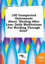 100 Unexpected Statements about Healing After Loss: Daily Meditations for Working Through Grief