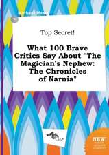 Top Secret! What 100 Brave Critics Say about the Magician's Nephew: The Chronicles of Narnia