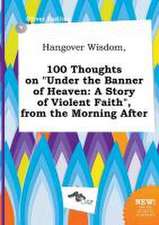 Hangover Wisdom, 100 Thoughts on Under the Banner of Heaven: A Story of Violent Faith, from the Morning After