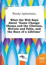 Wacky Aphorisms, What the Web Says about Game Change: Obama and the Clintons, McCain and Palin, and the Race of a Lifetime