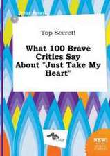 Top Secret! What 100 Brave Critics Say about Just Take My Heart