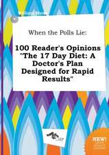 When the Polls Lie: 100 Reader's Opinions the 17 Day Diet: A Doctor's Plan Designed for Rapid Results