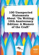 100 Unexpected Statements about on Writing: 10th Anniversary Edition: A Memoir of the Craft