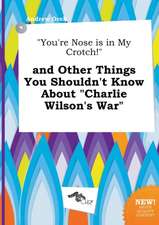 You're Nose Is in My Crotch! and Other Things You Shouldn't Know about Charlie Wilson's War