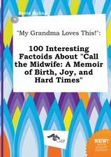 My Grandma Loves This!: 100 Interesting Factoids about Call the Midwife: A Memoir of Birth, Joy, and Hard Times